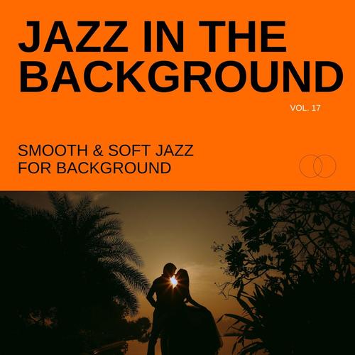 Jazz in the Background: Smooth & Soft Jazz for Background, Vol. 17