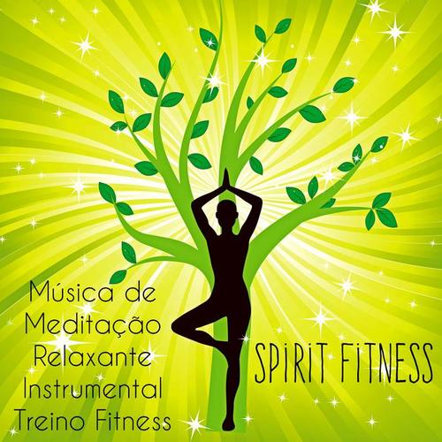 Spirit Fitness - Música de Meditação Relaxante Instrumental Treino Fitness para Reduzir a Ansiedade Saude e Bem Estar