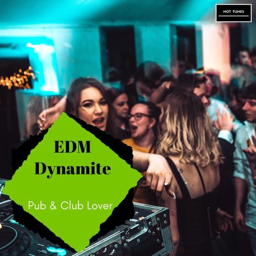 EDM Dynamite - Pub & Club Lover