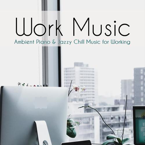 Work Music - Ambient Piano & Jazzy Chill Music for Working, to Create a Pleasant Work Environment