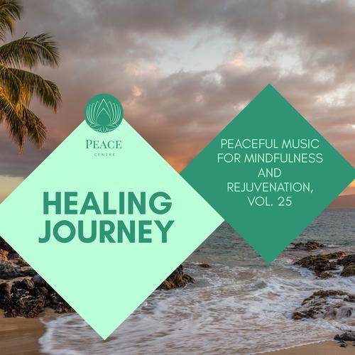 Healing Journey - Peaceful Music For Mindfulness And Rejuvenation, Vol. 25