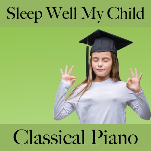 Sleep Well My Child: Classical Piano - The Best Music for Relaxation