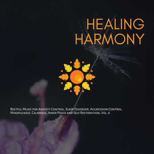 Healing Harmony (Restful Music For Anxiety Control, Sleep Disorder, Aggression Control, Mindfulness, Calmness, Inner Peace And Self Restoration, Vol. 6)