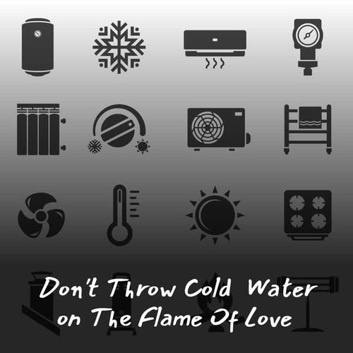 Don't Throw Cold Water on the Flame of Love