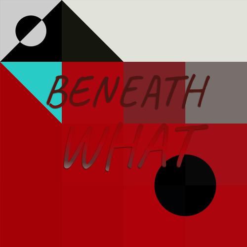 Beneath What