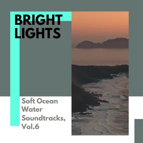 Bright Lights - Soft Ocean Water Soundtracks, Vol.6