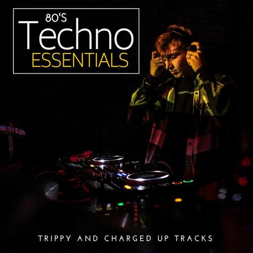 80's Techno Essentials - Trippy And Charged Up Tracks