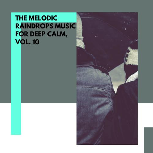 The Melodic Raindrops Music for Deep Calm, Vol. 10