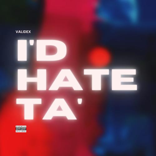 I'd Hate Ta' (Explicit)