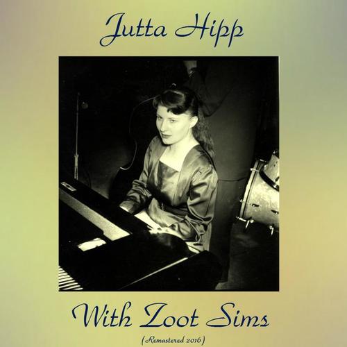 Jutta Hipp with Zoot Sims (Remastered 2016)