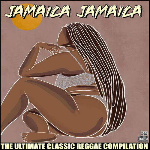 Jamaica Jamaica The Ultimate Classic Reggae Compilation (Explicit)