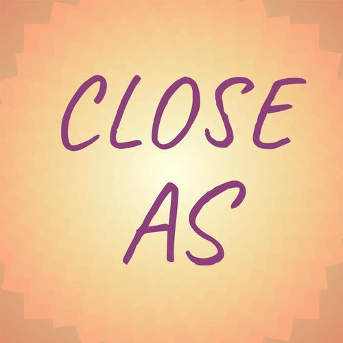 Close As