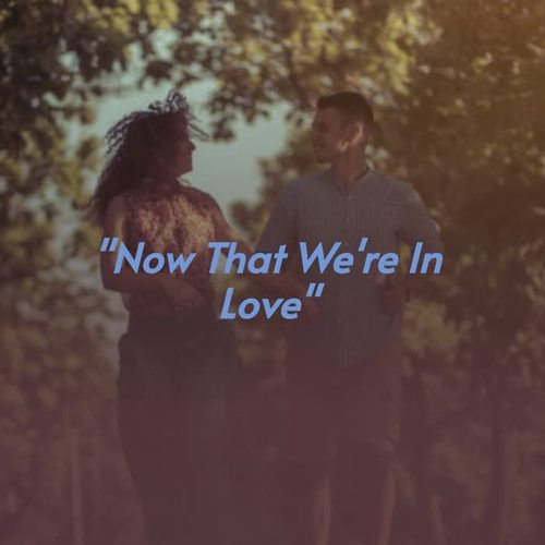 ''Now That We're in Love''