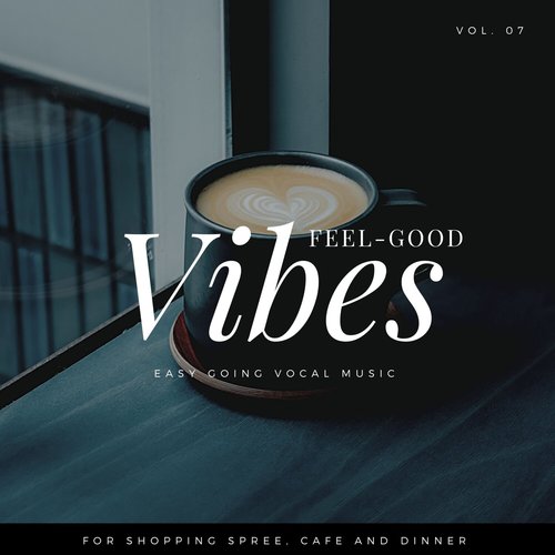 Feel-Good Vibes - Easy Going Vocal Music for Shopping Spree, Cafe and Dinner, Vol. 07