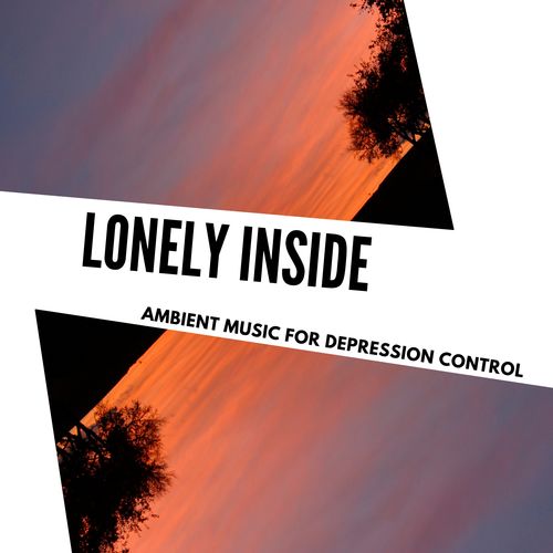 Lonely Inside - Ambient Music For Depression Control