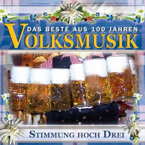 Das Beste aus 100 Jahre Volksmusik Stimmung Hoch Drei