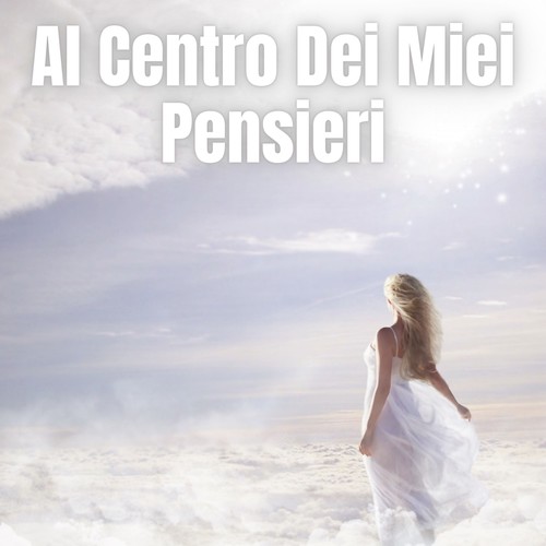 Al Centro Dei Miei Pensieri