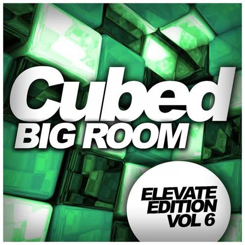 Cubed Big Room: Elevate Edition, Vol.6