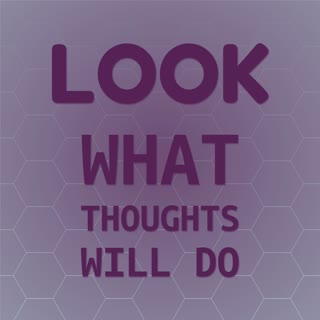 Look What Thoughts Will Do