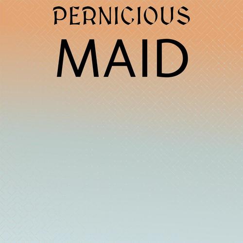 Pernicious Maid