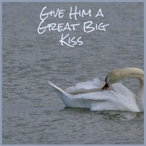 Give Him a Great Big Kiss