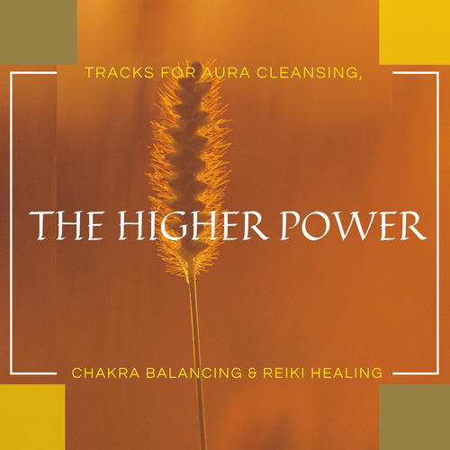 The Higher Power - Tracks For Aura Cleansing, Chakra Balancing & Reiki Healing