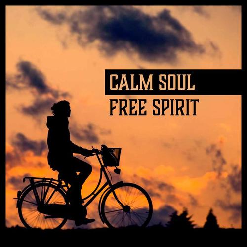 Calm Soul: Free Spirit – Peaceful Music for Inner Strength, Life in Balance, Awakening, Spiritual Meditation, Therapy for Mind