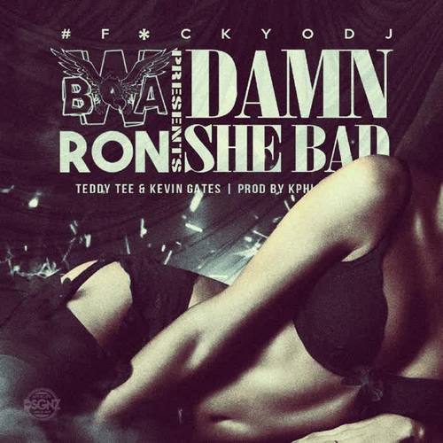 Damn, She Bad (feat. Kevin Gates & Bwa Ron) [Explicit]