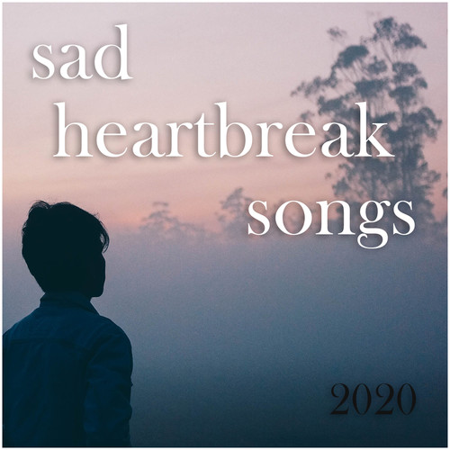 Sad heartbreak songs 2020 (Explicit)