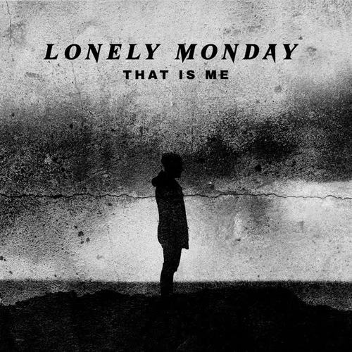 Lonely Monday – That Is Me