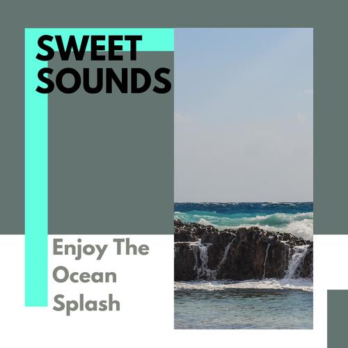 Sweet Sounds - Enjoy The Ocean Splash