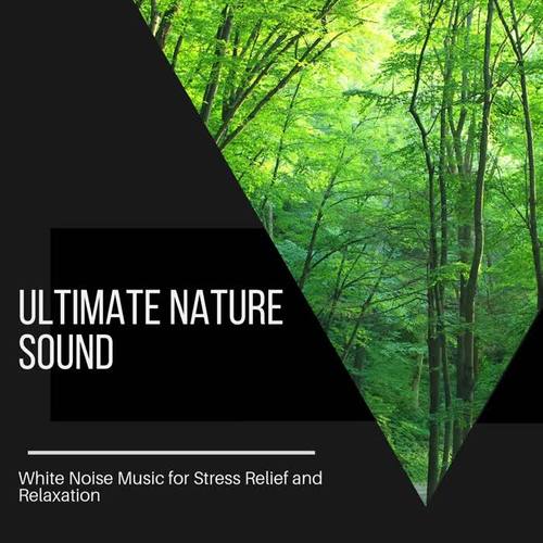Ultimate Nature Sound - White Noise Music for Stress Relief and Relaxation