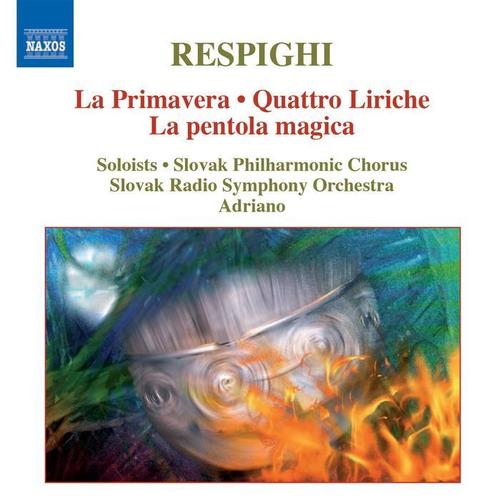 RESPIGHI, O.: Primavera (La) / Quattro Liriche / La pentola magica (Slovak Radio Symphony, Adriano)