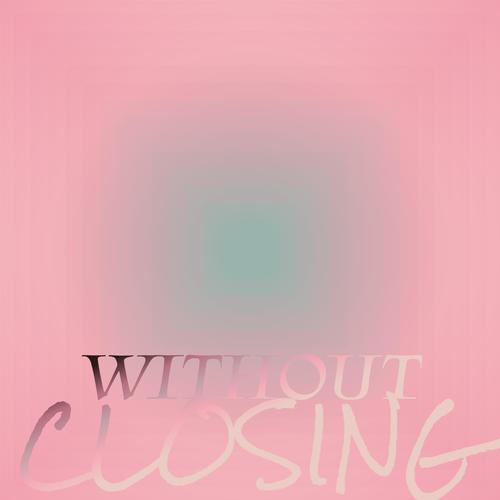 Without Closing