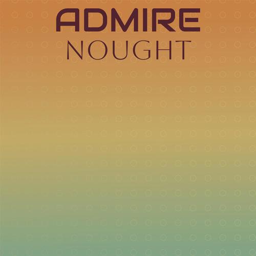 Admire Nought