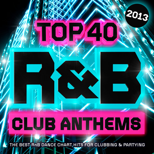 Top 40 R&B Club Anthems 2013 - The Best RnB Dance Chart Hits for Clubbing & Partying ( R and B )