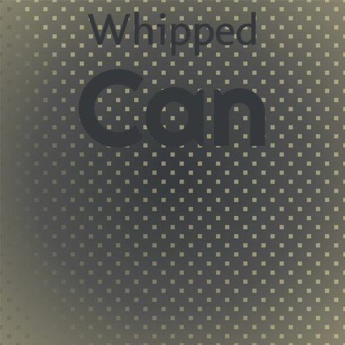 Whipped Can