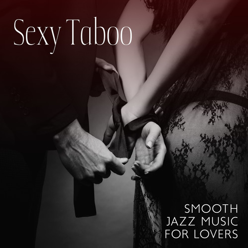 Sexy Taboo: Smooth Jazz Music for Lovers, Hot Jazz Passion, Erotic Night (Explicit)