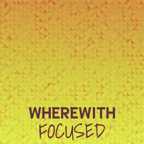 Wherewith Focused