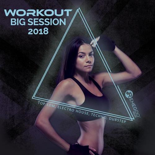 Workout Big Session 2018 (Top EDM, Electro House, Techno, Dubstep, Fitness & Running Music)