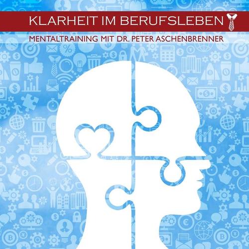 Klarheit im Berufsleben (Das Mentaltraining mit Dr. Peter Aschenbrenner)