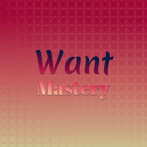 Want Mastery