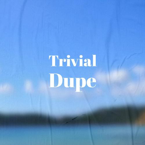 Trivial Dupe