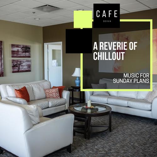 A Reverie Of Chillout - Music For Sunday Plans