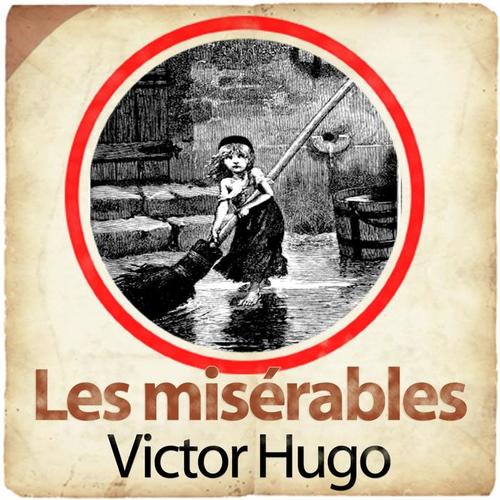 Victor Hugo : Les misérables (L'histoire de Jean Valjean, Fantine, Cosette, Marius, Thénardier, Javert)