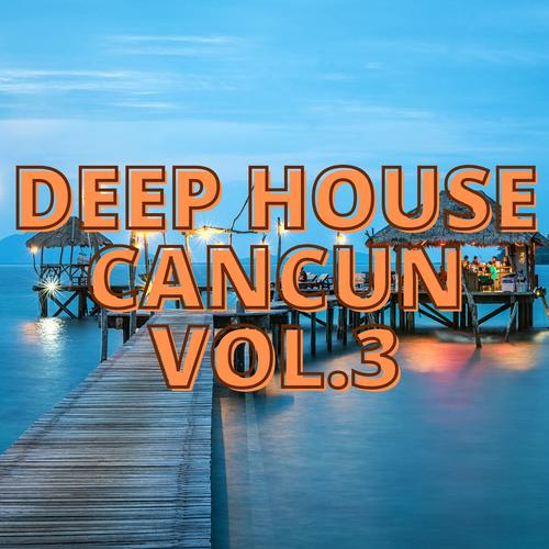 Deep House Cancun Vol.3