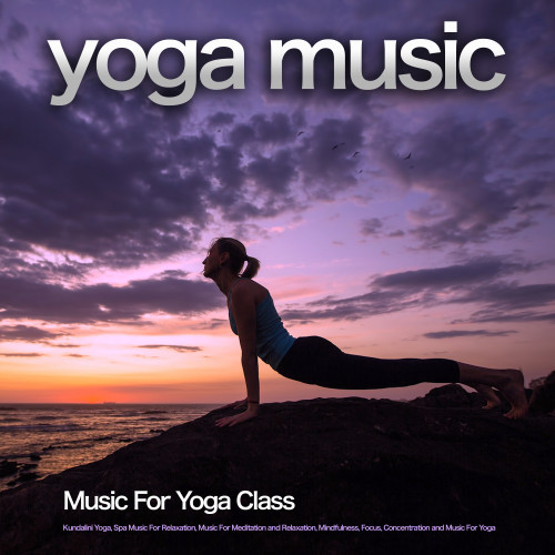 Yoga Music: Music For Yoga Class, Kundalini Yoga, Spa Music For Relaxation, Music For Meditation and Relaxation, Mindfulness, Focus, Concentration and Music For Yoga