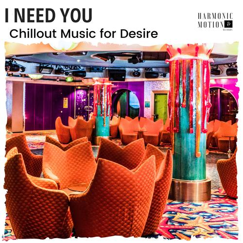 I Need You - Chillout Music For Desire