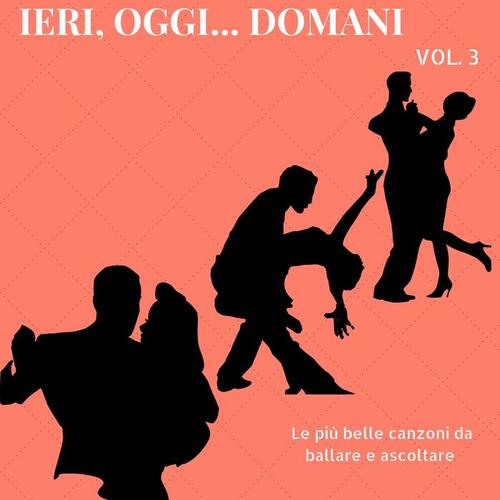 Ieri, oggi, domani, Vol. 3 (Le più belle canzoni da ballare e ascoltare)