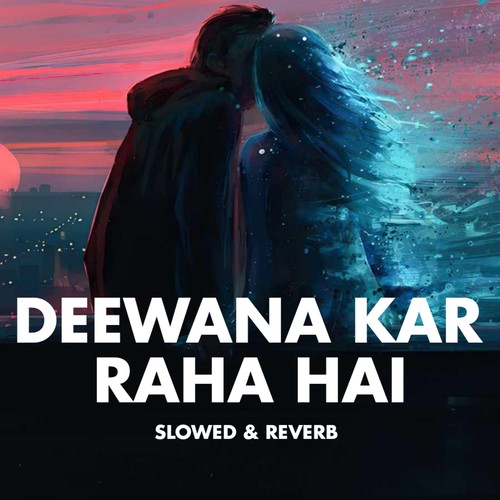 Deewana Kar Raha Hai (Slowed & Reverb)